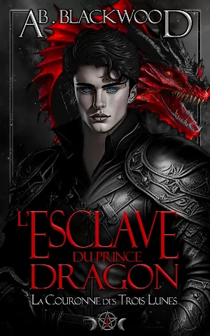 A. B. Blackwood - La Couronne des Trois Lunes, Tome 1 : L'Esclave du Prince Dragon